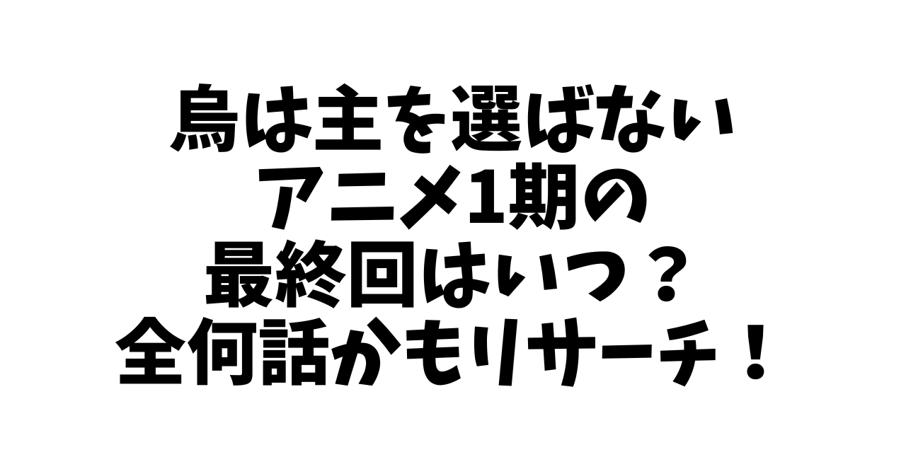 烏は主を選ばないアニメ1期の最終回はいつ？全何話かもリサーチ！