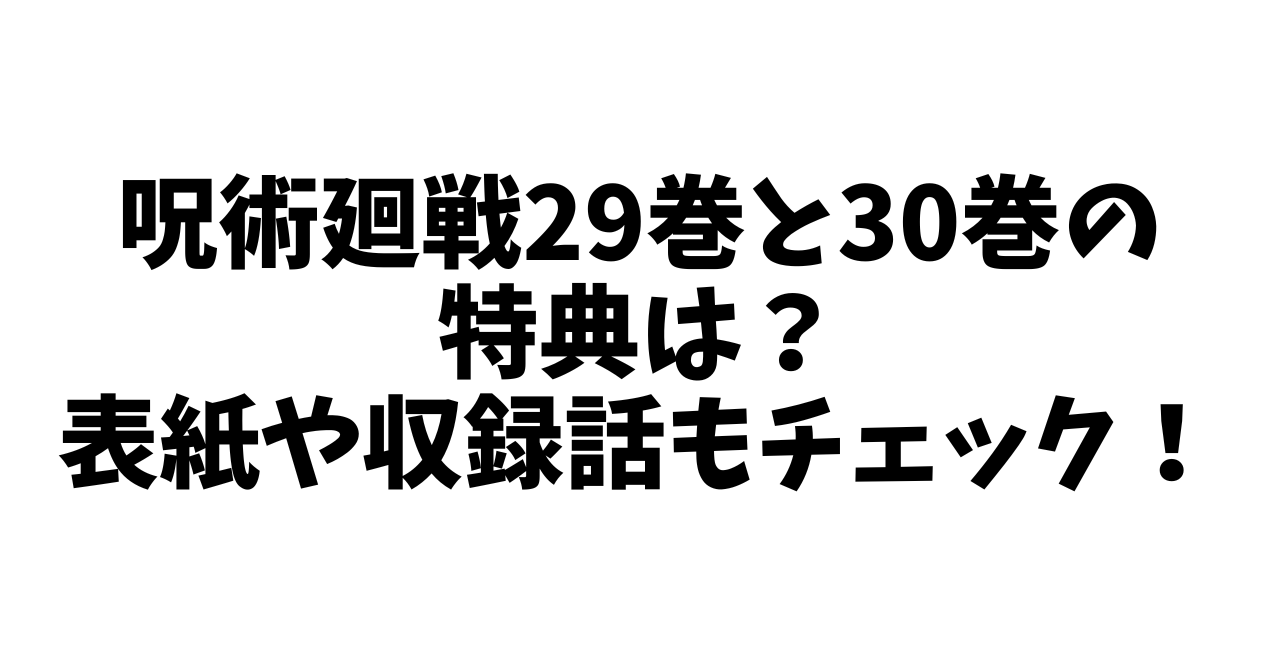 呪術廻戦29巻と30巻の特典は？表紙や収録話もチェック！