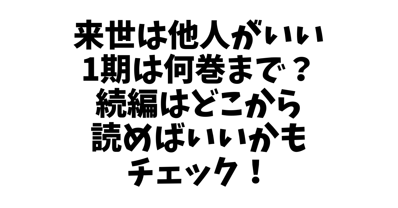 来世は他人がいい1期は何巻まで？続編はどこから読めばいいかもチェック！